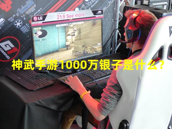 神武手游1000万银子是什么？