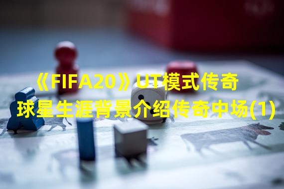 《FIFA20》UT模式传奇球星生涯背景介绍传奇中场(1)