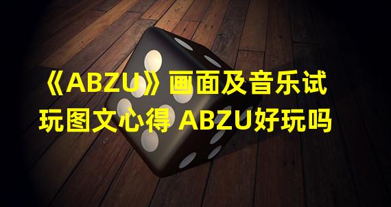 《ABZU》画面及音乐试玩图文心得 ABZU好玩吗