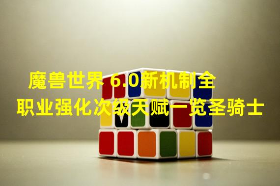 魔兽世界 6.0新机制全职业强化次级天赋一览圣骑士