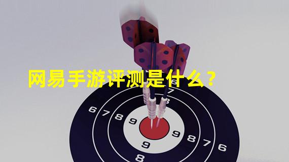 网易手游评测是什么？