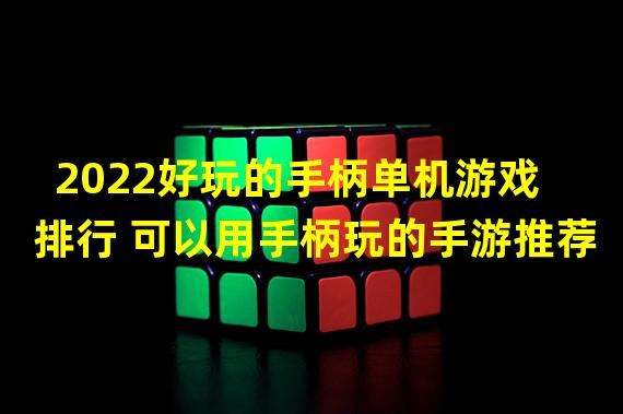 2022好玩的手柄单机游戏排行 可以用手柄玩的手游推荐