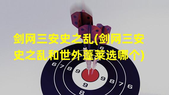 剑网三安史之乱(剑网三安史之乱和世外蓬莱选哪个)