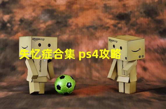 失忆症合集 ps4攻略