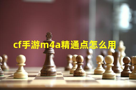 cf手游m4a精通点怎么用