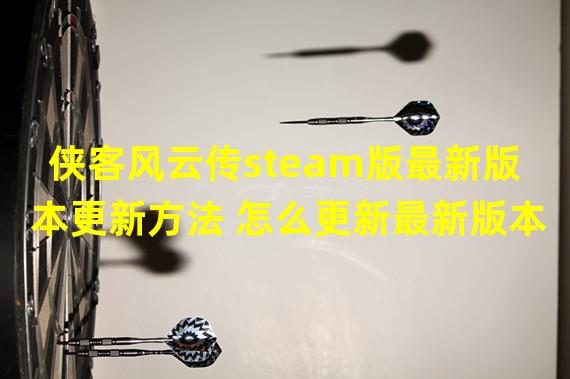 侠客风云传steam版最新版本更新方法 怎么更新最新版本