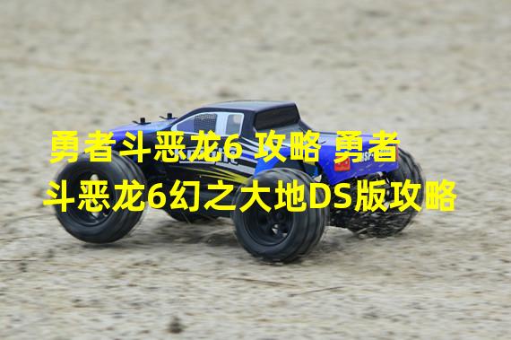 勇者斗恶龙6 攻略 勇者斗恶龙6幻之大地DS版攻略