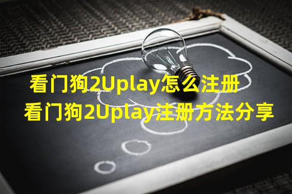 看门狗2Uplay怎么注册 看门狗2Uplay注册方法分享