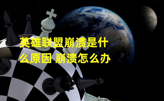 英雄联盟崩溃是什么原因 崩溃怎么办