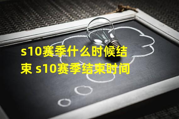 s10赛季什么时候结束 s10赛季结束时间