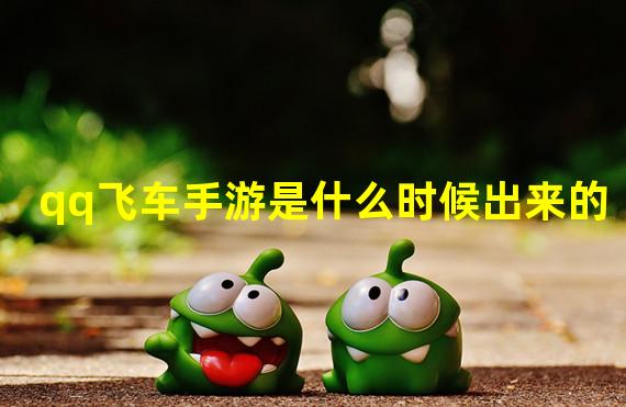 qq飞车手游是什么时候出来的