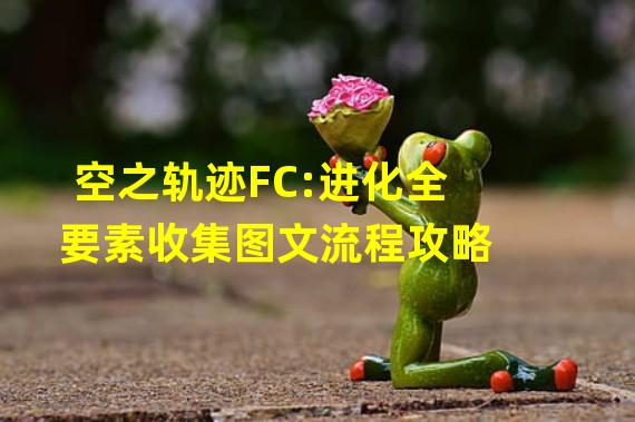 空之轨迹FC:进化全要素收集图文流程攻略