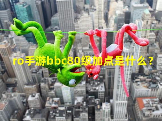 ro手游bbc80级加点是什么？