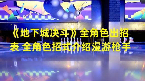 《地下城决斗》全角色出招表 全角色招式介绍漫游枪手