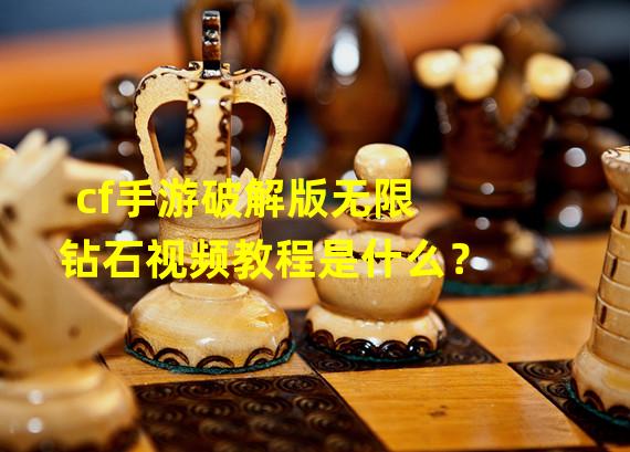 cf手游破解版无限钻石视频教程是什么？