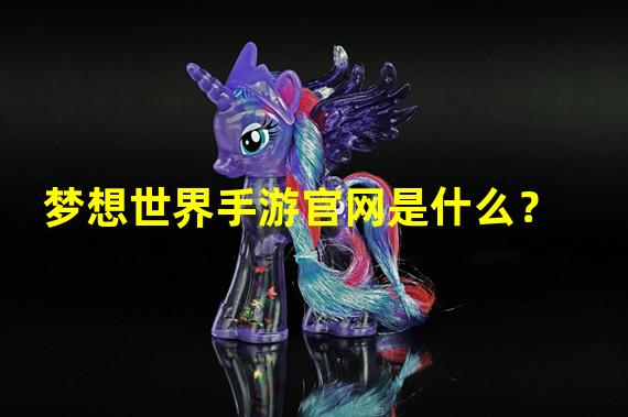 梦想世界手游官网是什么？