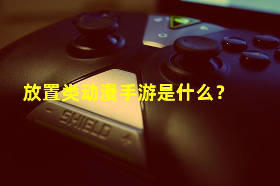 放置类动漫手游是什么？