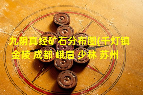 九阴真经矿石分布图(千灯镇 金陵 成都 峨眉 少林 苏州