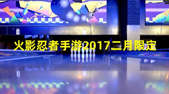 火影忍者手游2017二月限定